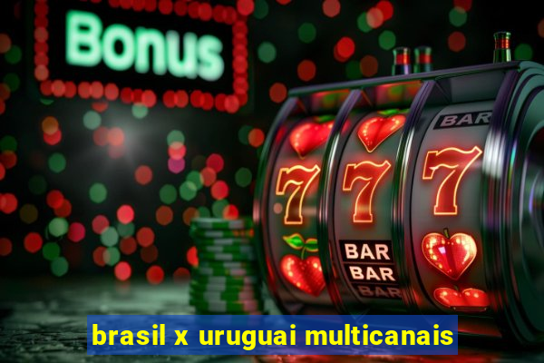 brasil x uruguai multicanais